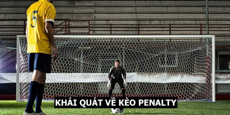 Khái quát chi tiết về kèo Penalty cho thành viên